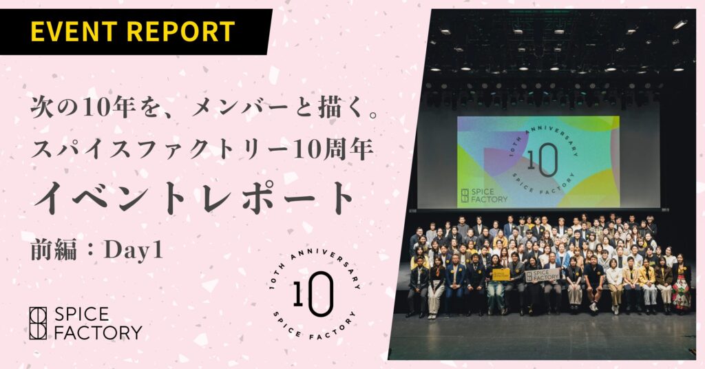 次の10年を、メンバーと描く。スパイスファクトリー10周年イベントレポート【前編：Day1】